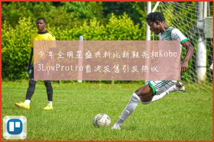 今年全明星盛典科比新鞋亮相Kobe3LowProtro首次发售引发热议