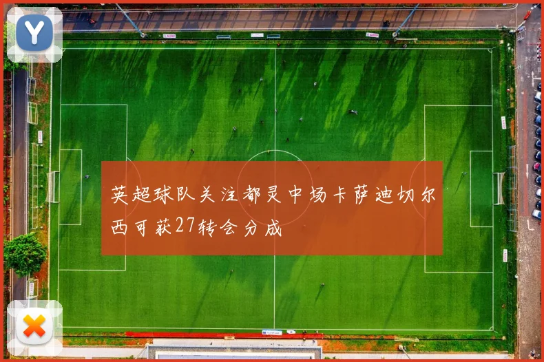 英超球队关注都灵中场卡萨迪切尔西可获27转会分成
